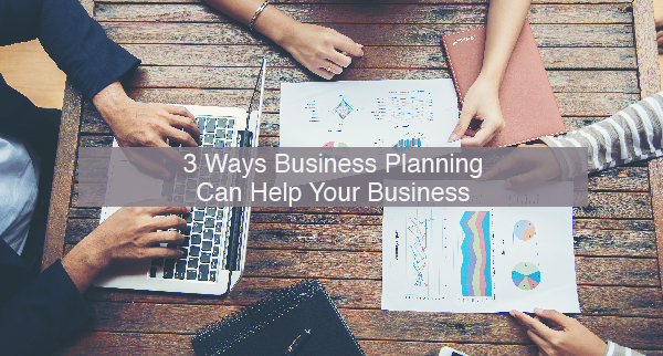 3 Ways Business Planning Can Help Your Business
